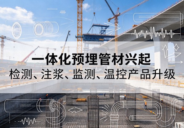 江北一体化管材产品兴起，声测注浆一体管、多功能预埋管应用增多